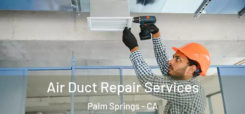 Air Duct Repair Services Palm Springs - CA