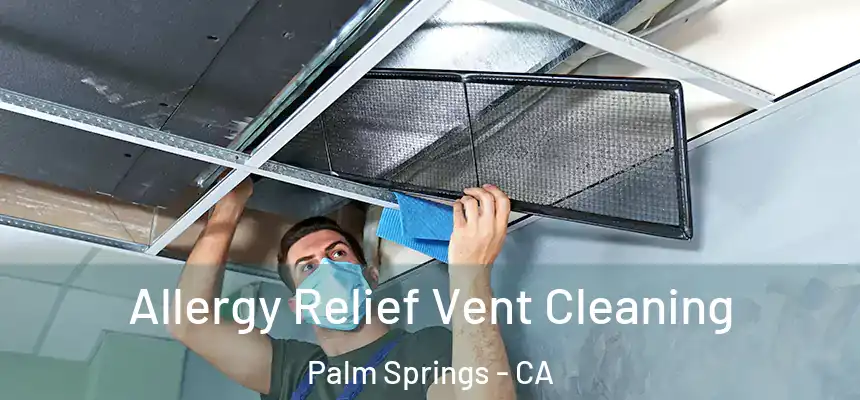 Allergy Relief Vent Cleaning Palm Springs - CA
