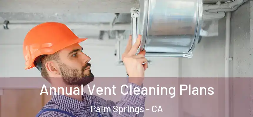  Annual Vent Cleaning Plans Palm Springs - CA