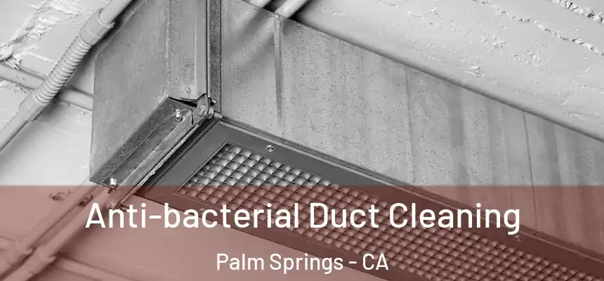Anti-bacterial Duct Cleaning Palm Springs - CA