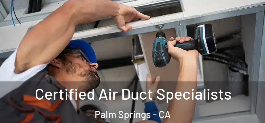 Certified Air Duct Specialists Palm Springs - CA