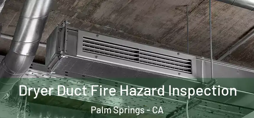 Dryer Duct Fire Hazard Inspection Palm Springs - CA