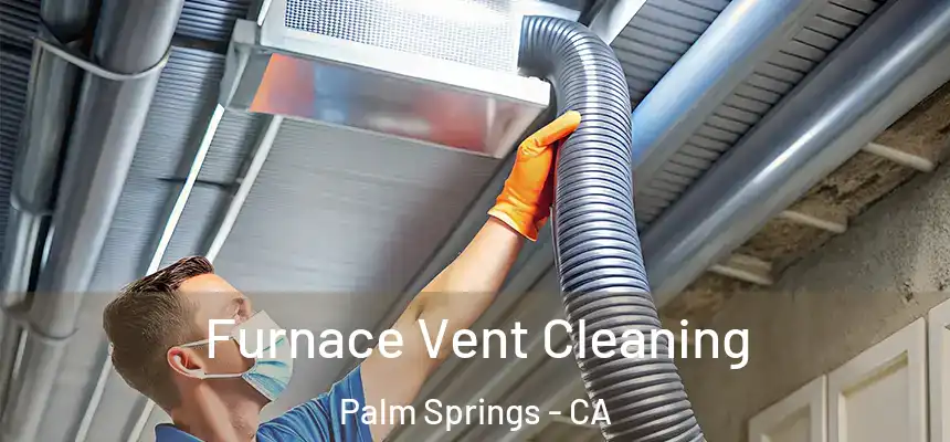 Furnace Vent Cleaning Palm Springs - CA