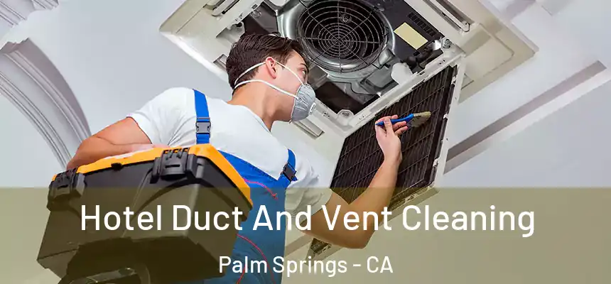 Hotel Duct And Vent Cleaning Palm Springs - CA