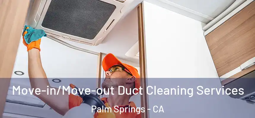 Move-in/Move-out Duct Cleaning Services Palm Springs - CA