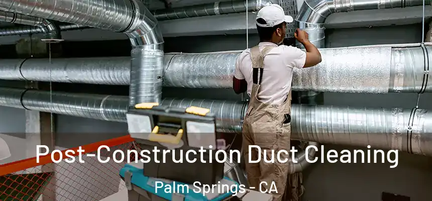  Post-Construction Duct Cleaning Palm Springs - CA