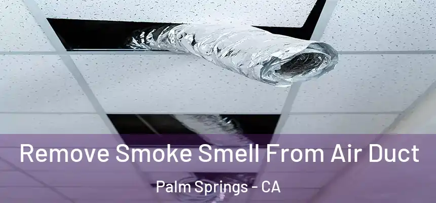 Remove Smoke Smell From Air Duct Palm Springs - CA