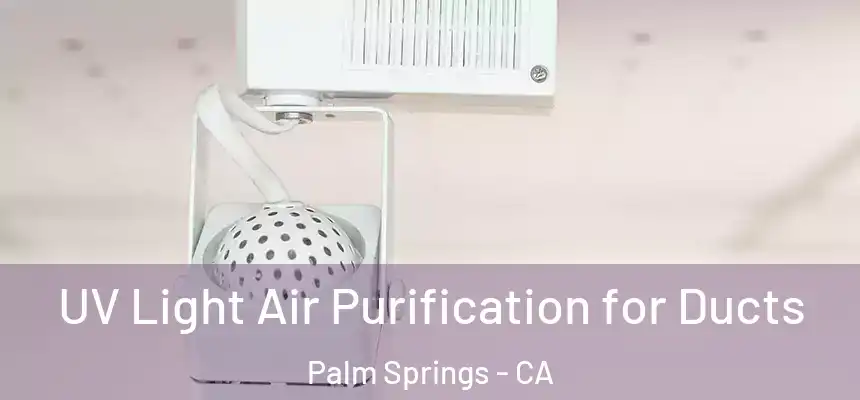 UV Light Air Purification for Ducts Palm Springs - CA