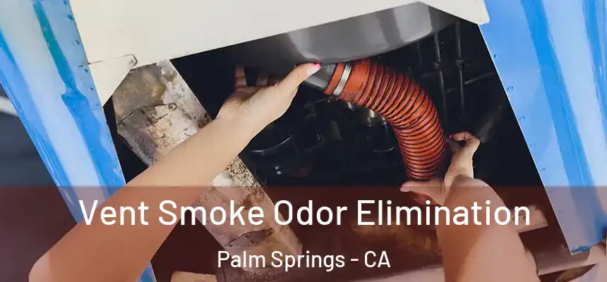 Vent Smoke Odor Elimination Palm Springs - CA