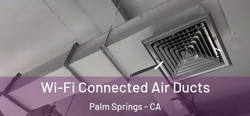Wi-Fi Connected Air Ducts Palm Springs - CA